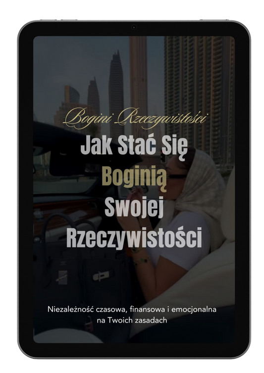 Jak Stać Się Boginią Swojej Rzeczywistości. Niezależność czasowa, finansowa i emocjonalna na Twoich zasadach!