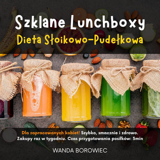 Szklane Lunchboxy czyli Domowa dieta pudełkowa- jadłospis na 21 dni